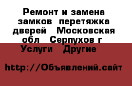 Ремонт и замена замков, перетяжка дверей - Московская обл., Серпухов г. Услуги » Другие   